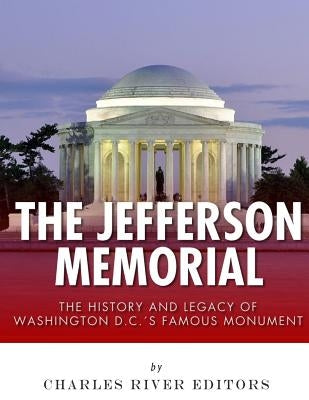 The Jefferson Memorial: The History of Washington D.C.'s Famous Monument Paperback Createspace Independent Publishing Platform