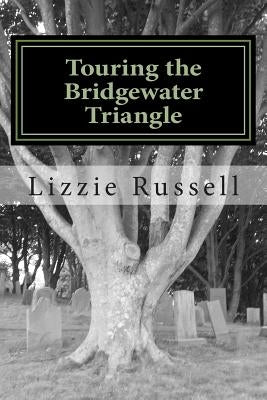 Touring the Bridgewater Triangle: A Thrill Ride Through the Supernatural by Russell, Lizzie