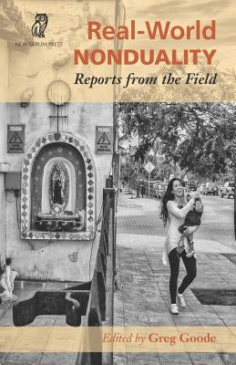 Real-World Nonduality: Reports from the Field by Goode, Greg