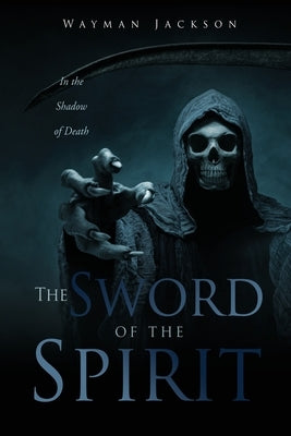 The Sword of the Spirit: In the Shadow of Death Paperback Xulon Press