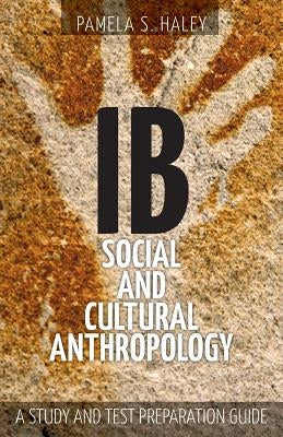 IB Social and Cultural Anthropology: A Study and Test Preparation Guide by Haley, Pamela S.