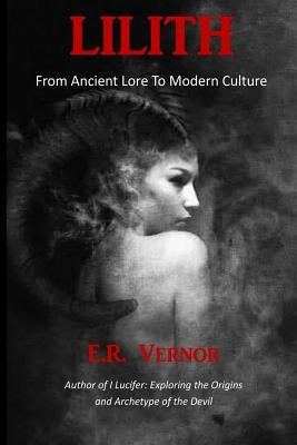 Lilith From Ancient Lore to Modern Culture by Vernor, E. R.