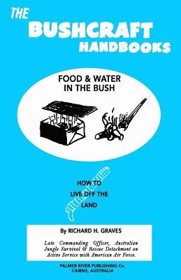 The Bushcraft Handbooks - Food & Water in the Bush by Graves, Richard H.