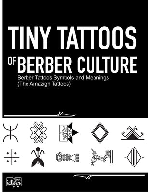 Tiny Tattoos of Berber Culture: Berber Tattoos Symbols and Meanings (The Amazigh Tattoos) SureShot Books