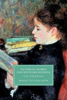 Victorian Women and Wayward Reading: Crises of Identification by Palacios Knox, Marisa