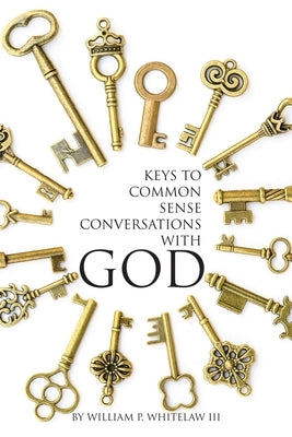 Keys to Common Sense Conversations with God Xulon Press