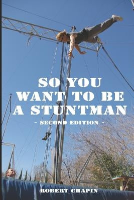 So You Want to Be a Stuntman: Second Edition Paperback Independently Published