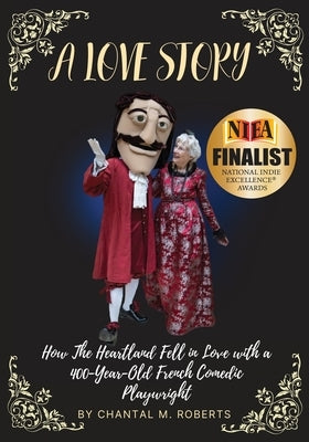 A Love Story: How the Heartland Fell in Love with a 400-year-old French Comedic Playwright by Roberts, Chantal M.