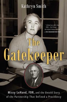 The Gatekeeper: Missy Lehand, Fdr, and the Untold Story of the Partnership That Defined a Presidency Atria Books