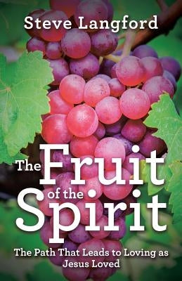 The Fruit of the Spirit: The Path That Leads to Loving as Jesus Loved by Langford, Steve