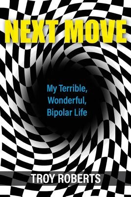 Next Move: My Terrible, Wonderful, Bipolar Life by Roberts, Troy