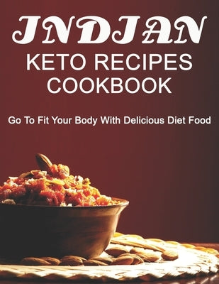 Indian Keto Recipes Cookbook: Go to Fit your Body with Delicious Diet Food Paperback Independently Published