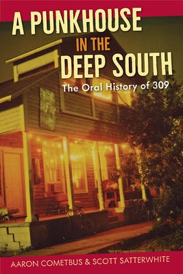 A Punkhouse in the Deep South: The Oral History of 309 by Cometbus, Aaron