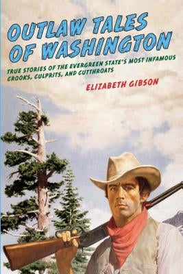 Outlaw Tales of Washington: True Stories Of The Evergreen State's Most Infamous Crooks, Culprits, And Cutthroats, Second Edition Paperback Two Dot Books