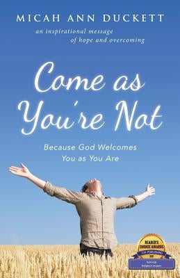 Come as You'Re Not: Because God Welcomes You as You Are Paperback WestBow Press