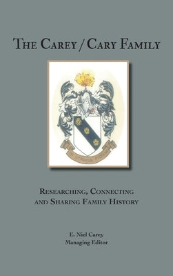 The Carey/Cary Family: Researching, Connecting and Sharing Family History by Carey, E. Niel