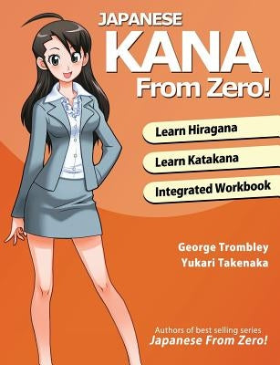 Japanese Kana From Zero!: Proven Methods to Learn Japanese Hiragana and Katakana with Integrated Workbook and Answer Key by Trombley, George