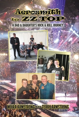 Aerosmith to ZZ Top: A Dad and Daughter's Rock and Roll Journey by Armstrong, Terry P.