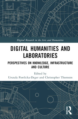 Digital Humanities and Laboratories: Perspectives on Knowledge, Infrastructure and Culture by Pawlicka-Deger, Urszula