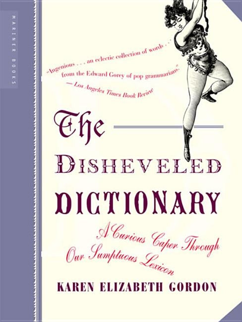 The Disheveled Dictionary: A Curious Caper Through Our Sumptuous Lexicon by Gordon, Karen Elizabeth