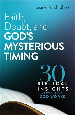 Faith, Doubt, and God's Mysterious Timing: 30 Biblical Insights about the Way God Works Paperback Bethany House Publishers