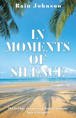 In Moments of Silence: the bridge connecting God to woman; Spirit to spirit Paperback Xulon Press