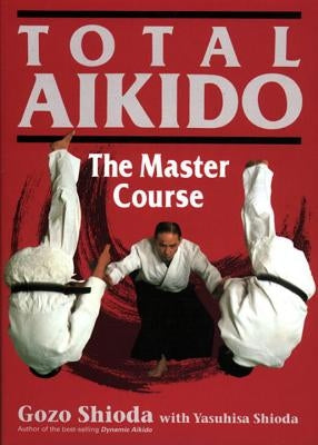 Total Aikido: The Master Course by Shioda, Gozo