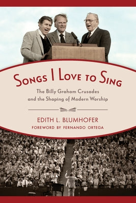 Songs I Love to Sing: The Billy Graham Crusades and the Shaping of Modern Worship Paperback William B. Eerdmans Publishing Company