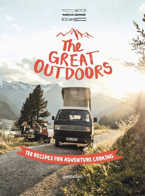 The Great Outdoors: 120 Recipes for Adventure Cooking by Sämmer Markus