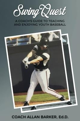 SwingQuest: A Coach's Guide to Teaching and Enjoying Youth Baseball by Barker Ed D., Allan