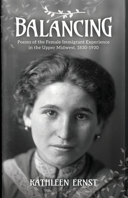 Balancing: Poems of the Female Immigrant Experience in the Upper Midwest, 1830-1930 Little Creek Press