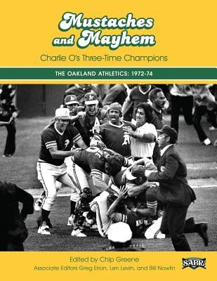 Mustaches and Mayhem: Charlie O's Three-Time Champions: The Oakland Athletics: 1972-74 by Greene, Chip