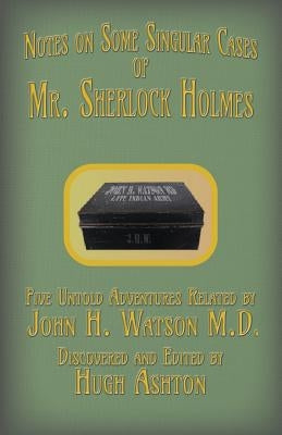 Mr. Sherlock Holmes - Notes on Some Singular Cases: Five Untold Adventures Related by John H. Watson M.D. Paperback J-Views Publishing