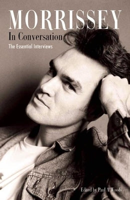 Morrissey in Conversation: The Essential Interviews by Woods, Paul A.
