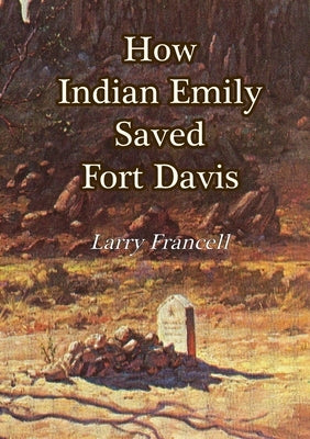 How Indian Emily Saved Fort Davis by Francell, Larry