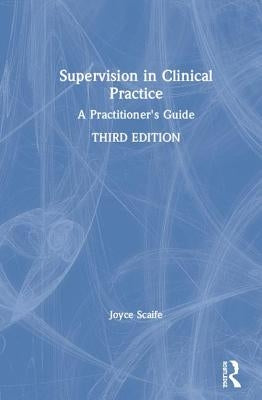 Supervision in Clinical Practice: A Practitioner's Guide by Scaife, Joyce