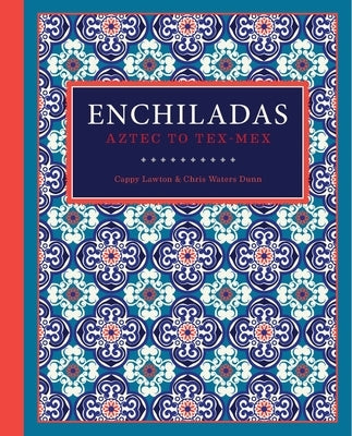 Enchiladas: Aztec to Tex-Mex by Lawton, Cappy