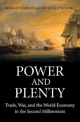 Power and Plenty: Trade, War, and the World Economy in the Second Millennium by Findlay, Ronald