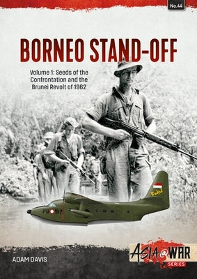 Borneo Stand-Off: Volume 1: Seeds of the Confrontation and the Brunei Revolt of 1962 Paperback Helion & Company