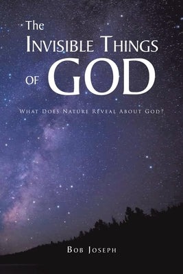 The Invisible Things of God: What Does Nature Reveal About God? Paperback Christian Faith