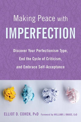 Making Peace with Imperfection: Discover Your Perfectionism Type, End the Cycle of Criticism, and Embrace Self-Acceptance by Cohen, Elliot D.