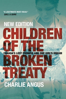 Children of the Broken Treaty: Canada's Lost Promise and One Girl's Dream by Angus, Charlie