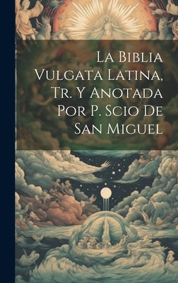 La Biblia Vulgata Latina, Tr. Y Anotada Por P. Scio De San Miguel by Anonymous