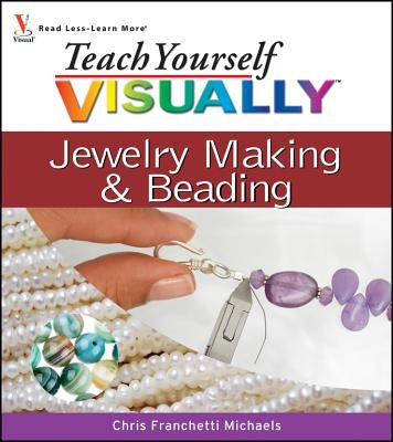 Teach Yourself Visually Jewelry Making and Beading by Michaels, Chris Franchetti