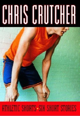 Athletic Shorts: Six Short Stories by Crutcher, Chris