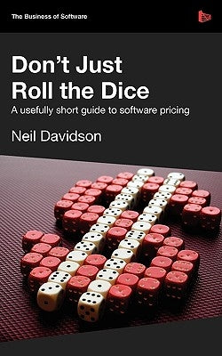 Don't Just Roll the Dice - A Usefully Short Guide to Software Pricing by Davidson, Neil