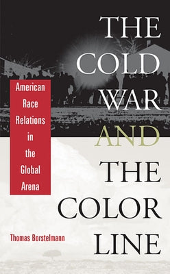 The Cold War and the Color Line: American Race Relations in the Global Arena by Borstelmann, Thomas