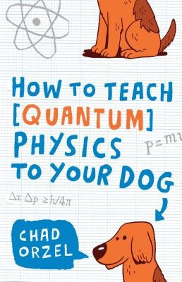 How to Teach Quantum Physics to Your Dog Paperback Scribner Book Company