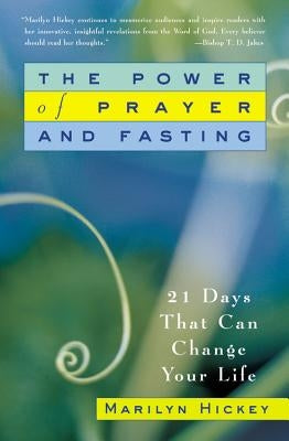 The Power of Prayer and Fasting: 21 Days That Can Change Your Life by Hickey, Marilyn