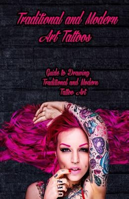 Traditional and Modern Art Tattoos: Guide to Drawing Traditional and Modern Tattoo Art by Publication, Gala